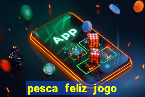 pesca feliz jogo cassino download